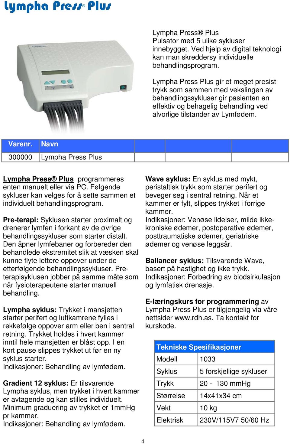 Navn 300000 Lympha Press Plus Plus programmeres enten manuelt eller via PC. Følgende sykluser kan velges for å sette sammen et individuelt behandlingsprogram.