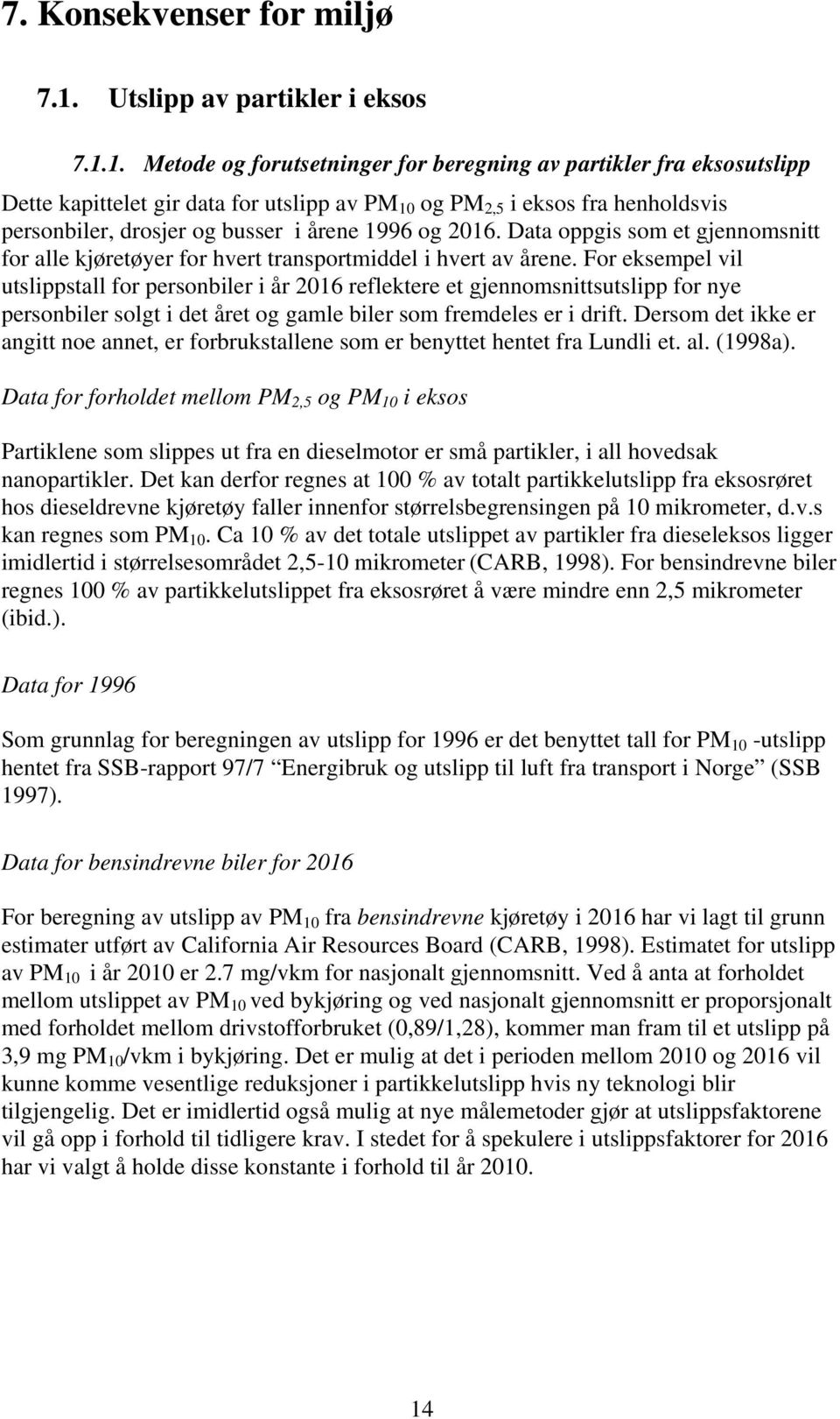 1. Metode og forutsetninger for beregning av partikler fra eksosutslipp Dette kapittelet gir data for utslipp av PM 10 og PM 2,5 i eksos fra henholdsvis personbiler, drosjer og busser i årene 1996 og