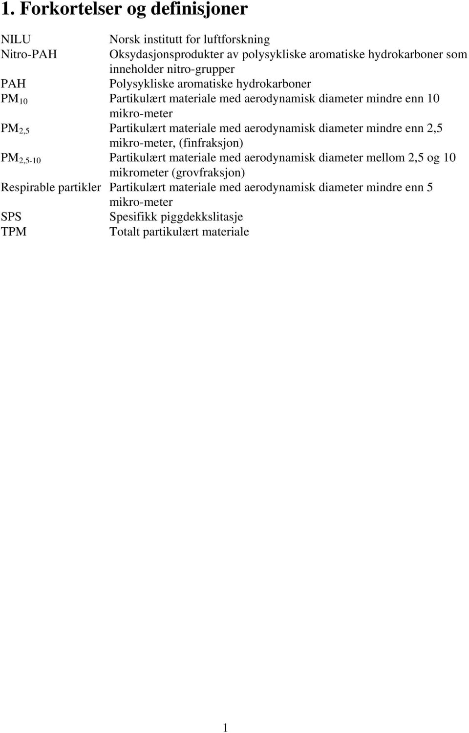 materiale med aerodynamisk diameter mindre enn 2,5 mikro-meter, (finfraksjon) PM 2,5-10 Partikulært materiale med aerodynamisk diameter mellom 2,5 og 10