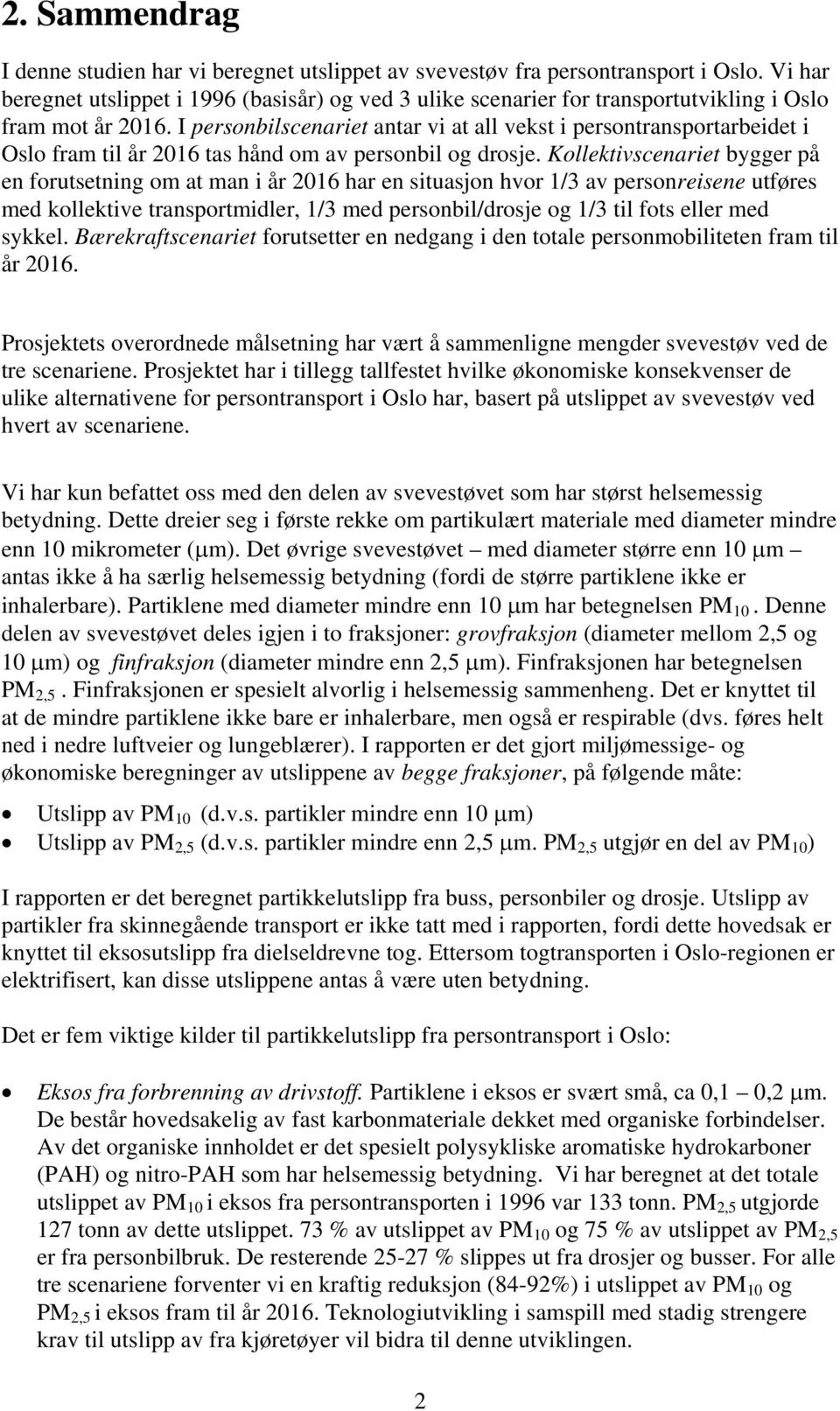 I personbilscenariet antar vi at all vekst i persontransportarbeidet i Oslo fram til år 2016 tas hånd om av personbil og drosje.