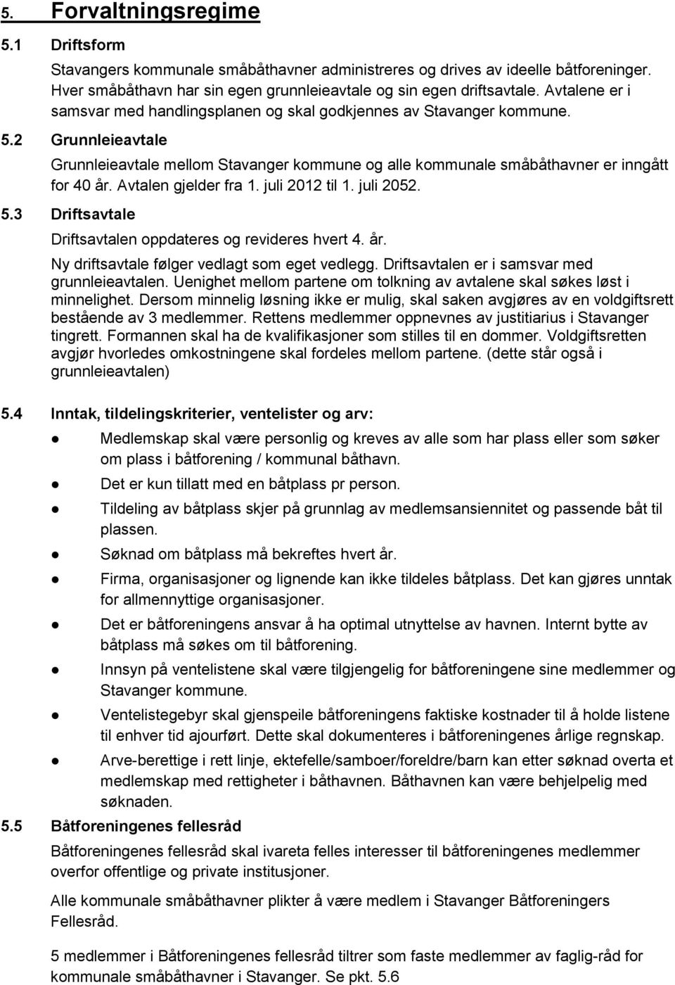 Avtalen gjelder fra 1. juli 2012 til 1. juli 2052. 5.3 Driftsavtale Driftsavtalen oppdateres og revideres hvert 4. år. Ny driftsavtale følger vedlagt som eget vedlegg.