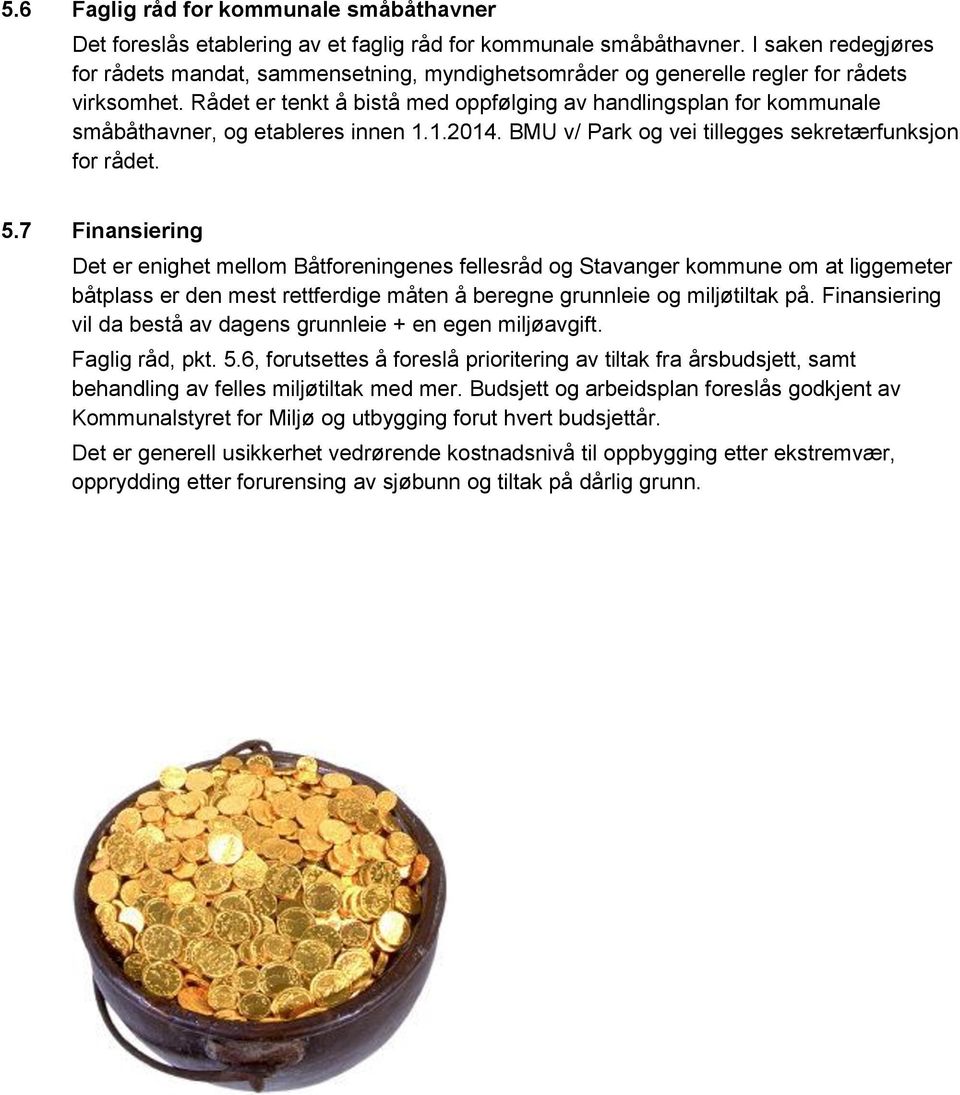 Rådet er tenkt å bistå med oppfølging av handlingsplan for kommunale småbåthavner, og etableres innen 1.1.2014. BMU v/ Park og vei tillegges sekretærfunksjon for rådet. 5.