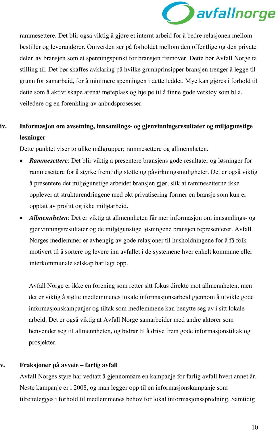 Det bør skaffes avklaring på hvilke grunnprinsipper bransjen trenger å legge til grunn for samarbeid, for å minimere spenningen i dette leddet.