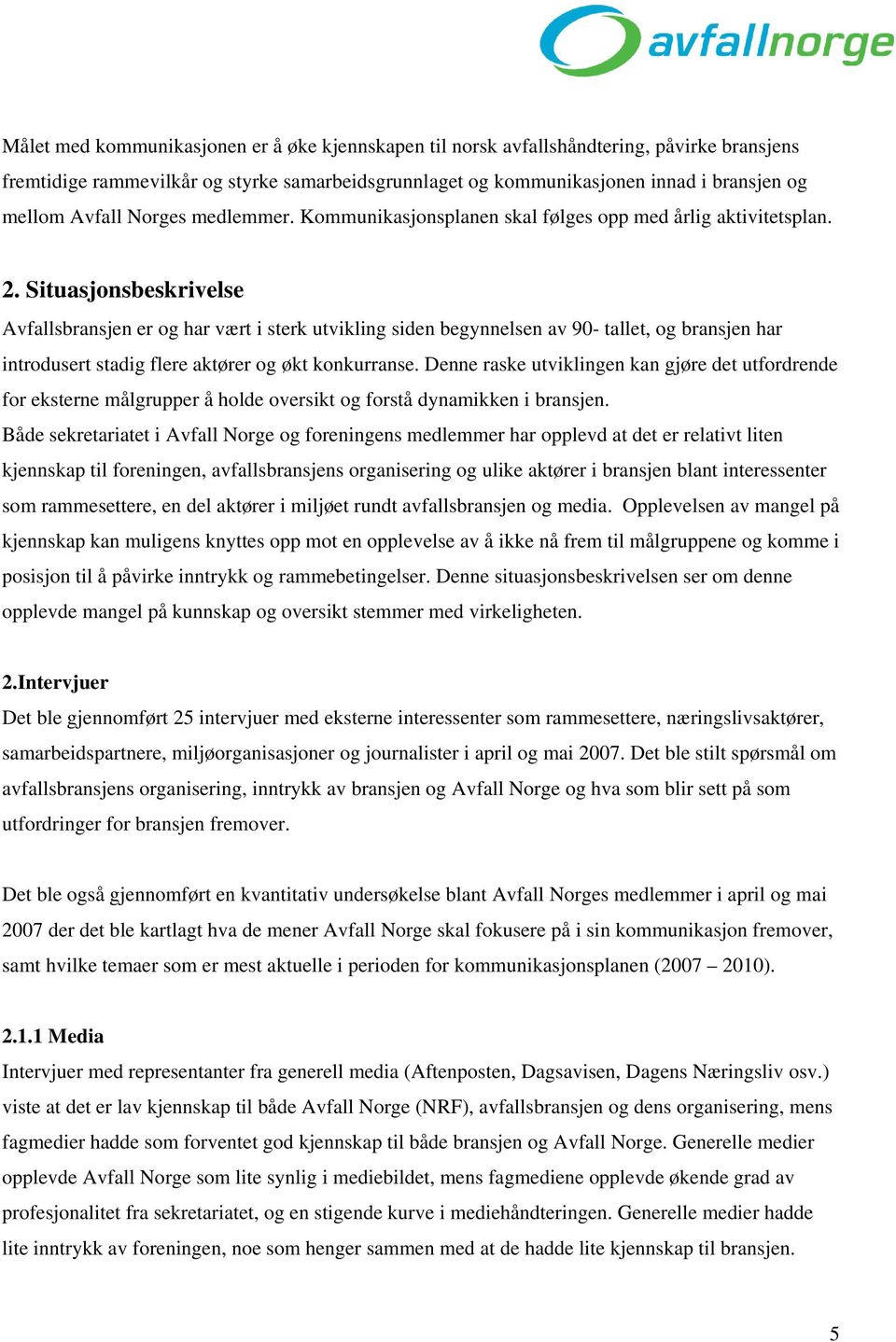 Situasjonsbeskrivelse Avfallsbransjen er og har vært i sterk utvikling siden begynnelsen av 90- tallet, og bransjen har introdusert stadig flere aktører og økt konkurranse.