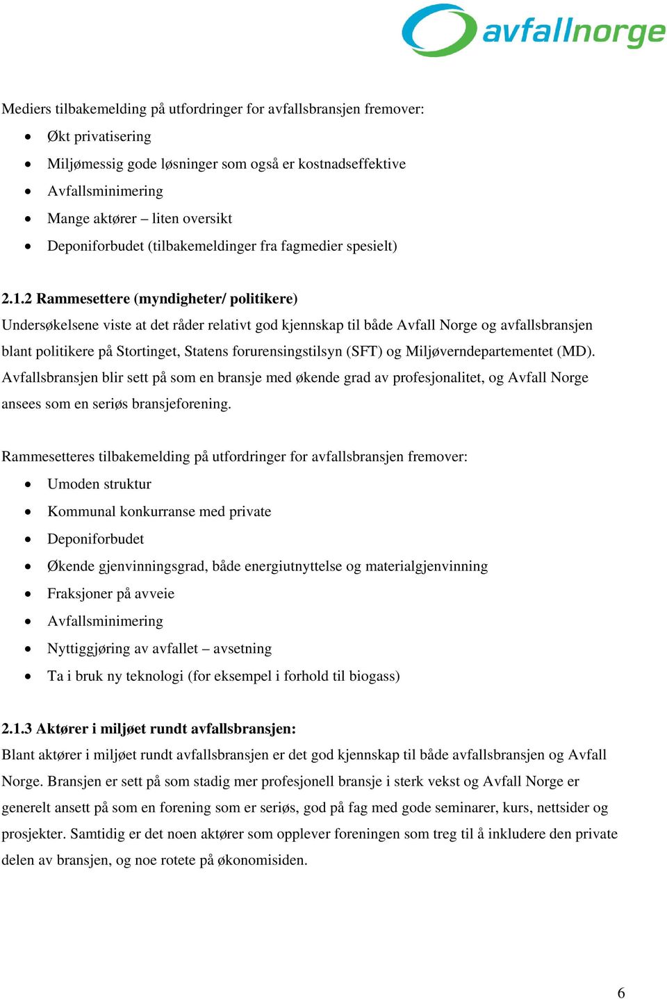 2 Rammesettere (myndigheter/ politikere) Undersøkelsene viste at det råder relativt god kjennskap til både Avfall Norge og avfallsbransjen blant politikere på Stortinget, Statens forurensingstilsyn