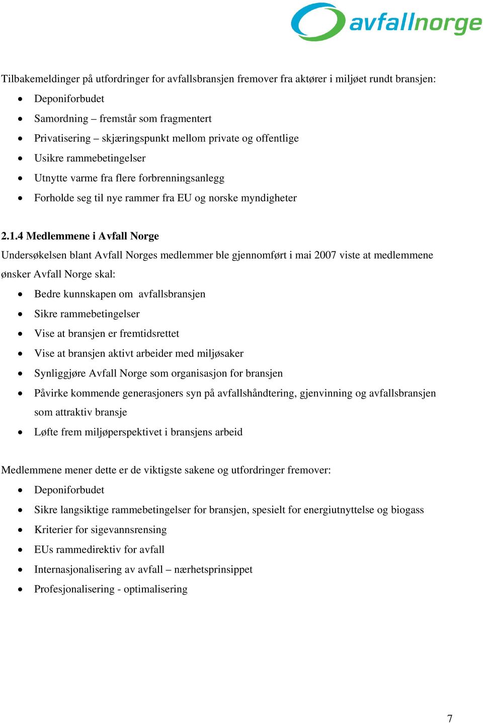 4 Medlemmene i Avfall Norge Undersøkelsen blant Avfall Norges medlemmer ble gjennomført i mai 2007 viste at medlemmene ønsker Avfall Norge skal: Bedre kunnskapen om avfallsbransjen Sikre