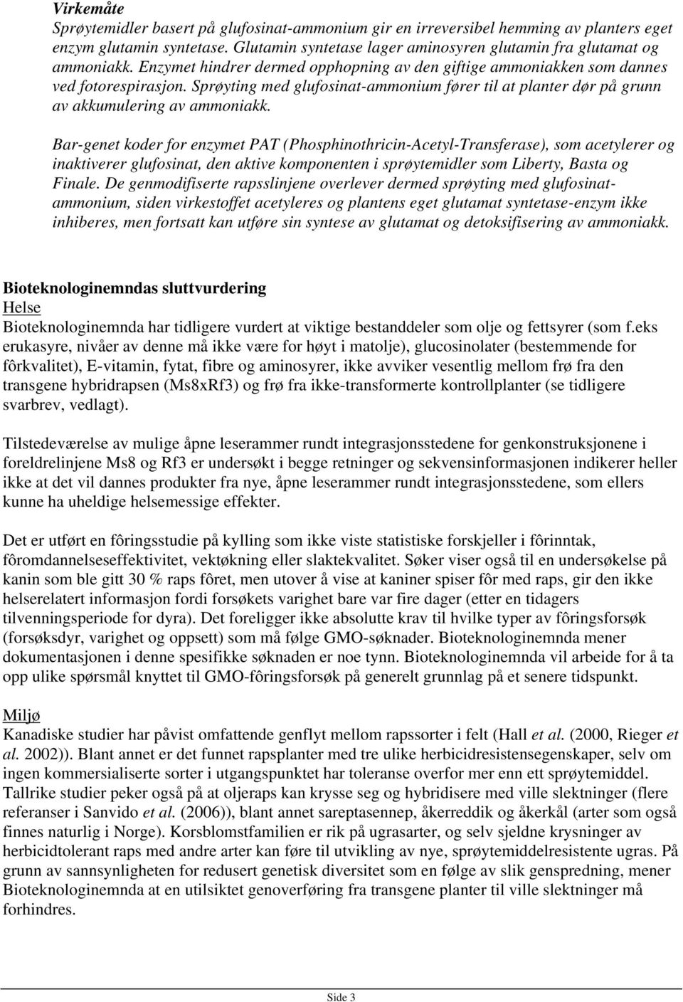 Bar-genet koder for enzymet PAT (Phosphinothricin-Acetyl-Transferase), som acetylerer og inaktiverer glufosinat, den aktive komponenten i sprøytemidler som Liberty, Basta og Finale.