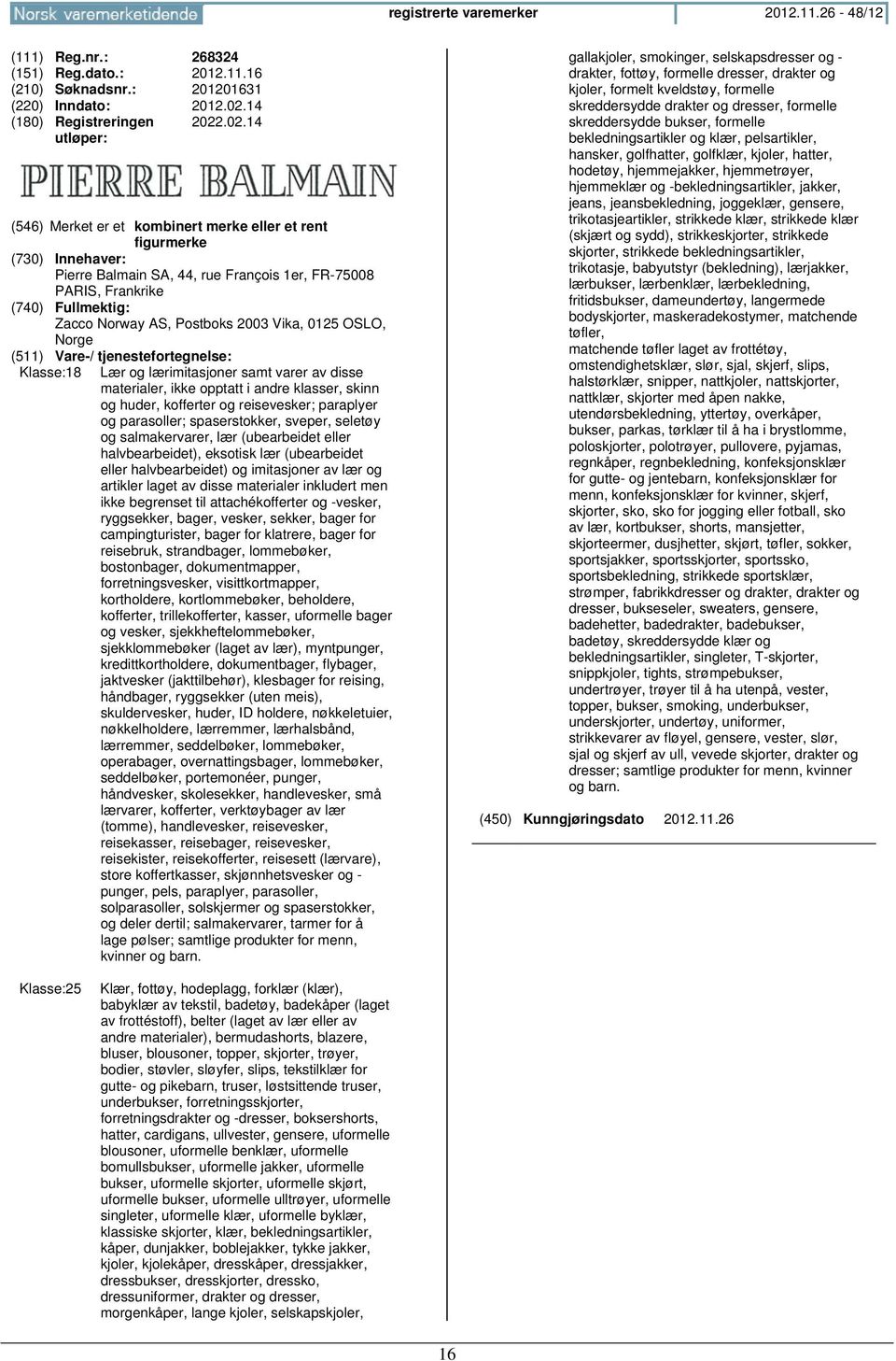 .02.14 Pierre Balmain SA, 44, rue François 1er, FR-75008 PARIS, Frankrike Zacco Norway AS, Postboks 2003 Vika, 0125 OSLO, Klasse:18 Lær og lærimitasjoner samt varer av disse materialer, ikke opptatt