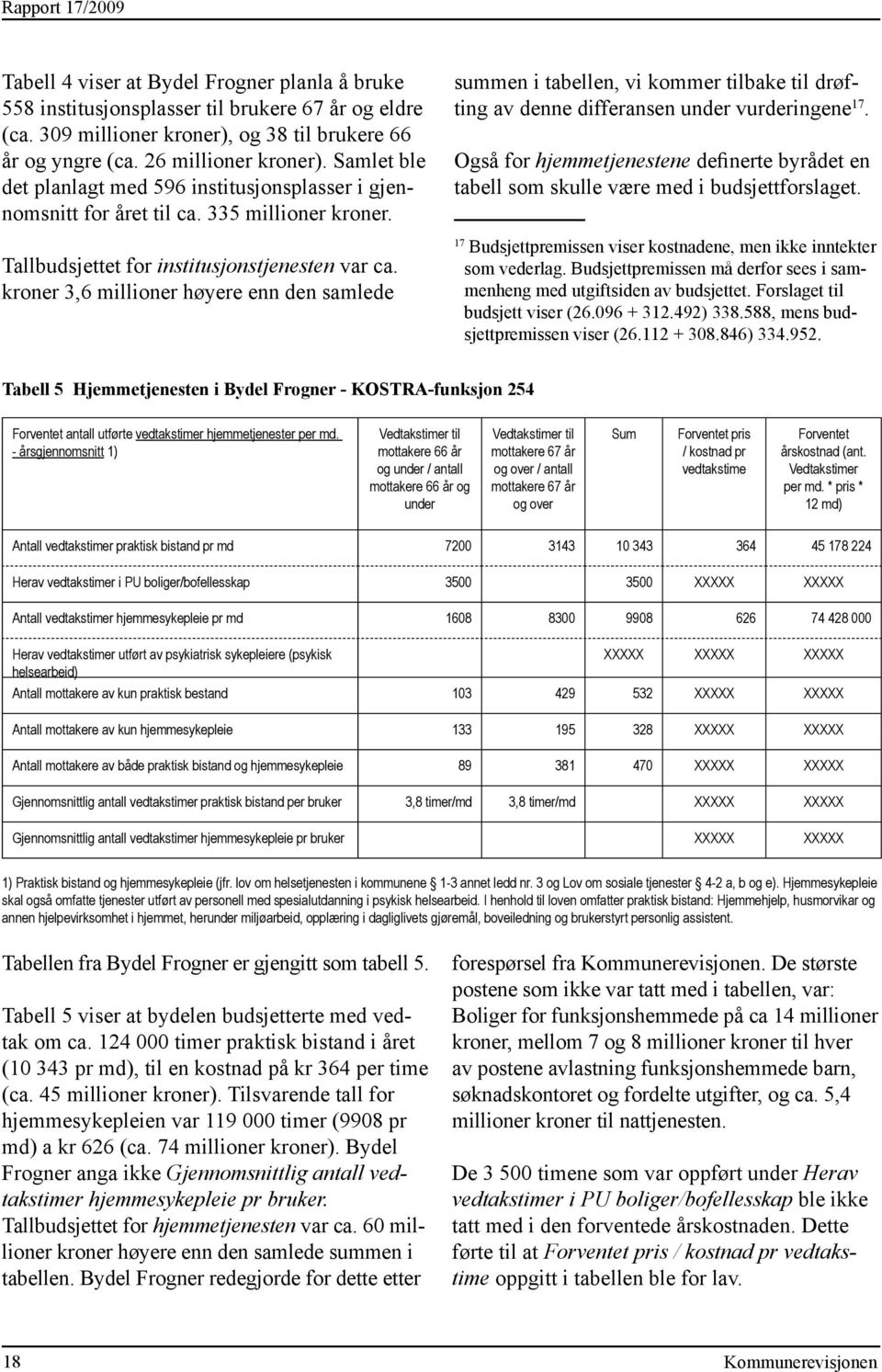 kroner 3,6 millioner høyere enn den samlede summen i tabellen, vi kommer tilbake til drøfting av denne differansen under vurderingene 17.