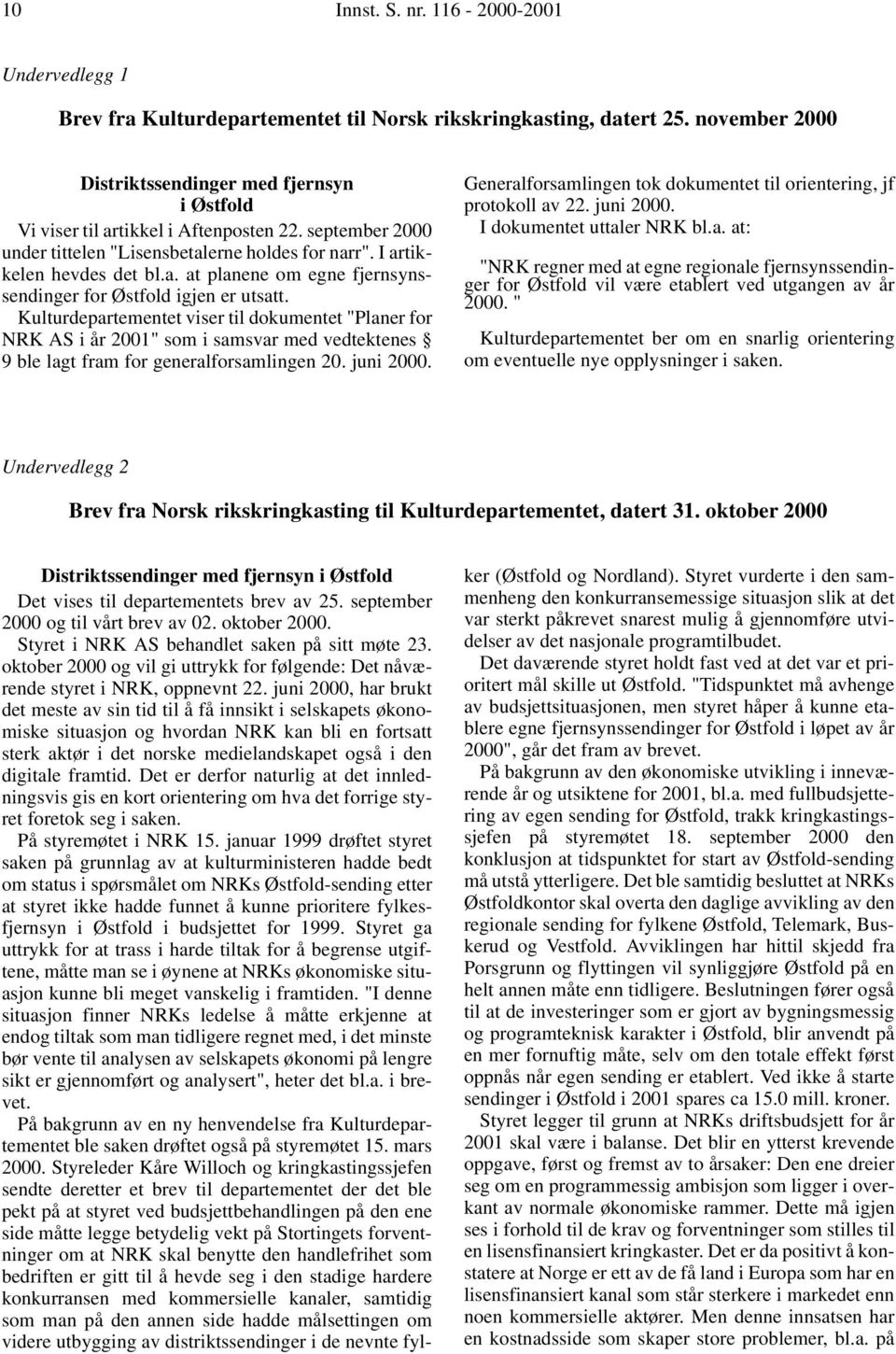Kulturdepartementet viser til dokumentet "Planer for NRK AS i år 2001" som i samsvar med vedtektenes 9 ble lagt fram for generalforsamlingen 20. juni 2000.