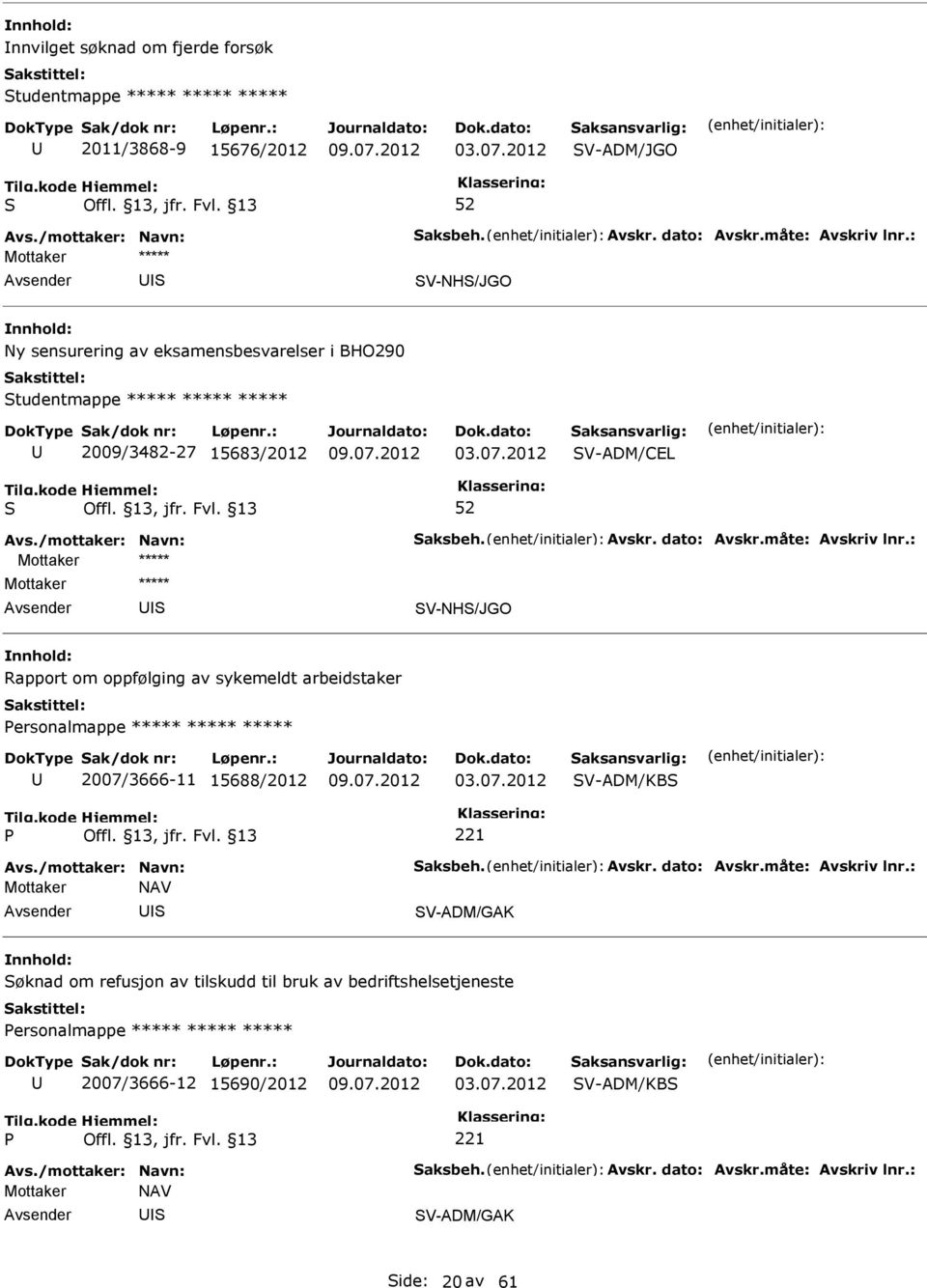 2012 V-ADM/CEL Mottaker ***** V-NH/JGO Rapport om oppfølging av sykemeldt arbeidstaker ersonalmappe ***** ***** ***** 2007/