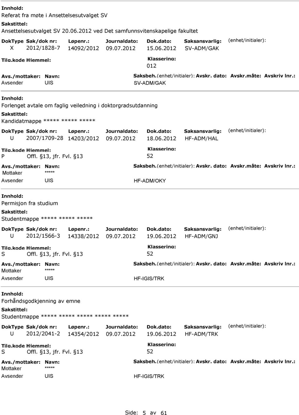 14203/2012 18.06.2012 HF-ADM/HAL HF-ADM/OKY ermisjon fra studium tudentmappe ***** ***** ***** 2012/1566-3 14338/2012 19.06.2012 HF-ADM/GNJ HF-G/TRK Forhåndsgodkjenning av emne tudentmappe ***** ***** ***** ***** ***** 2012/2041-2 14354/2012 19.