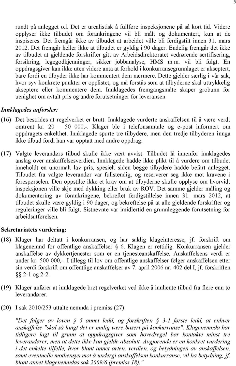 Endelig fremgår det ikke av tilbudet at gjeldende forskrifter gitt av Arbeidsdirektoratet vedrørende sertifisering, forsikring, legegodkjenninger, sikker jobbanalyse, HMS m.m. vil bli fulgt.