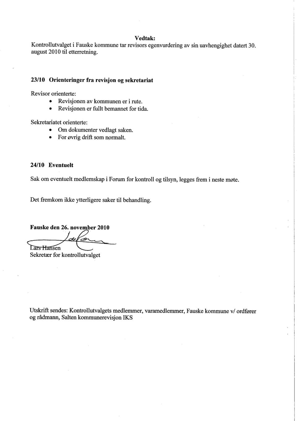 Om dokumenter vedlagt saken.. For øvrig drft som normalt. 24/10 Eventuelt Sak om eventuelt medlemskap i Foru for kontroll og tilsyn, legges frem i neste møte.