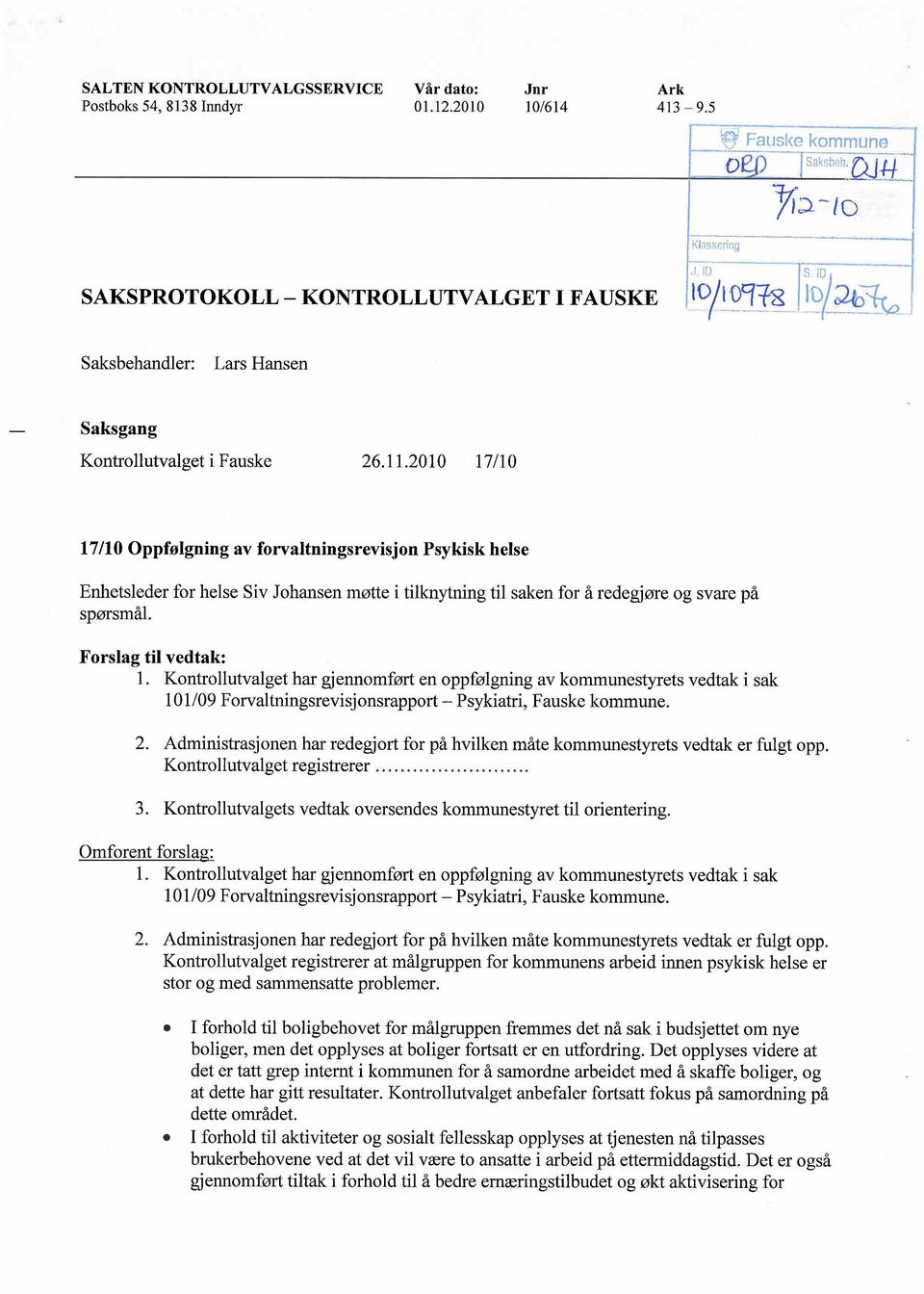 2010 17/10 17/10 Oppfølgning av forvaltningsrevisjon Psykisk helse Enhetsleder for helse Siv Johansen møtte i tilknytning til saken for å redegjøre og svare på spørsmål. 1. Kontrollutvalget har gjennomført en oppfølgning av kommunestyrets vedtak i sak 10 1 /09 Forvaltningsrevisj onsrapport - Psykiatri, Fauske kommune.