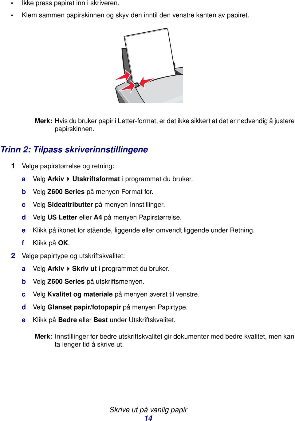 Trinn 2: Tilpass skriverinnstillingene 1 Velge papirstørrelse og retning: a Velg Arkiv Utskriftsformat i programmet du bruker. b c d e f Velg Z600 Series på menyen Format for.