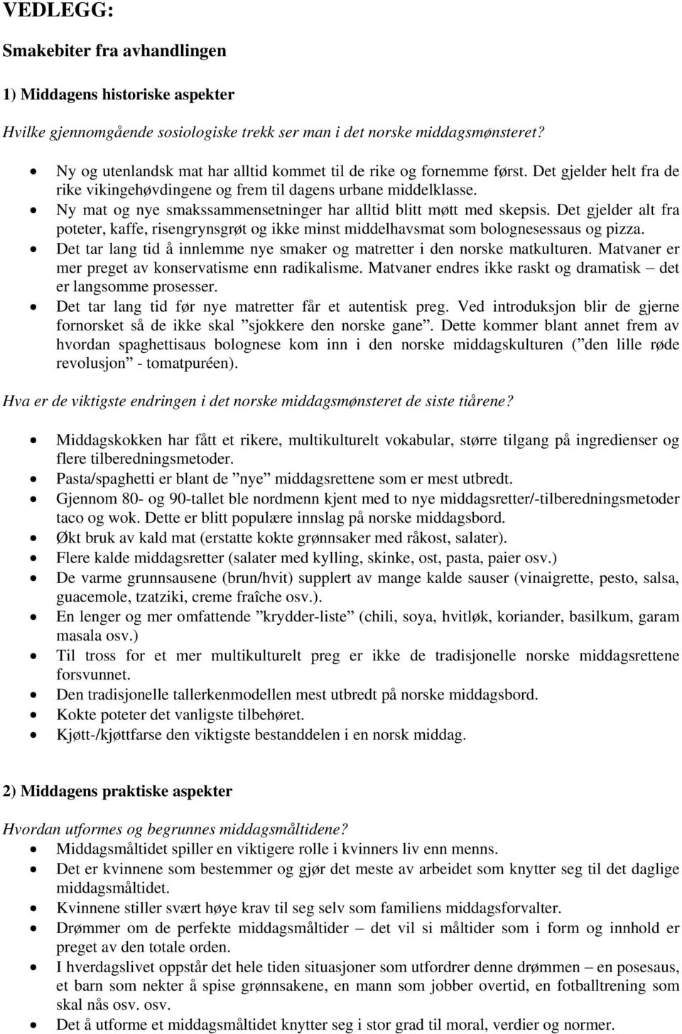 Ny mat og nye smakssammensetninger har alltid blitt møtt med skepsis. Det gjelder alt fra poteter, kaffe, risengrynsgrøt og ikke minst middelhavsmat som bolognesessaus og pizza.