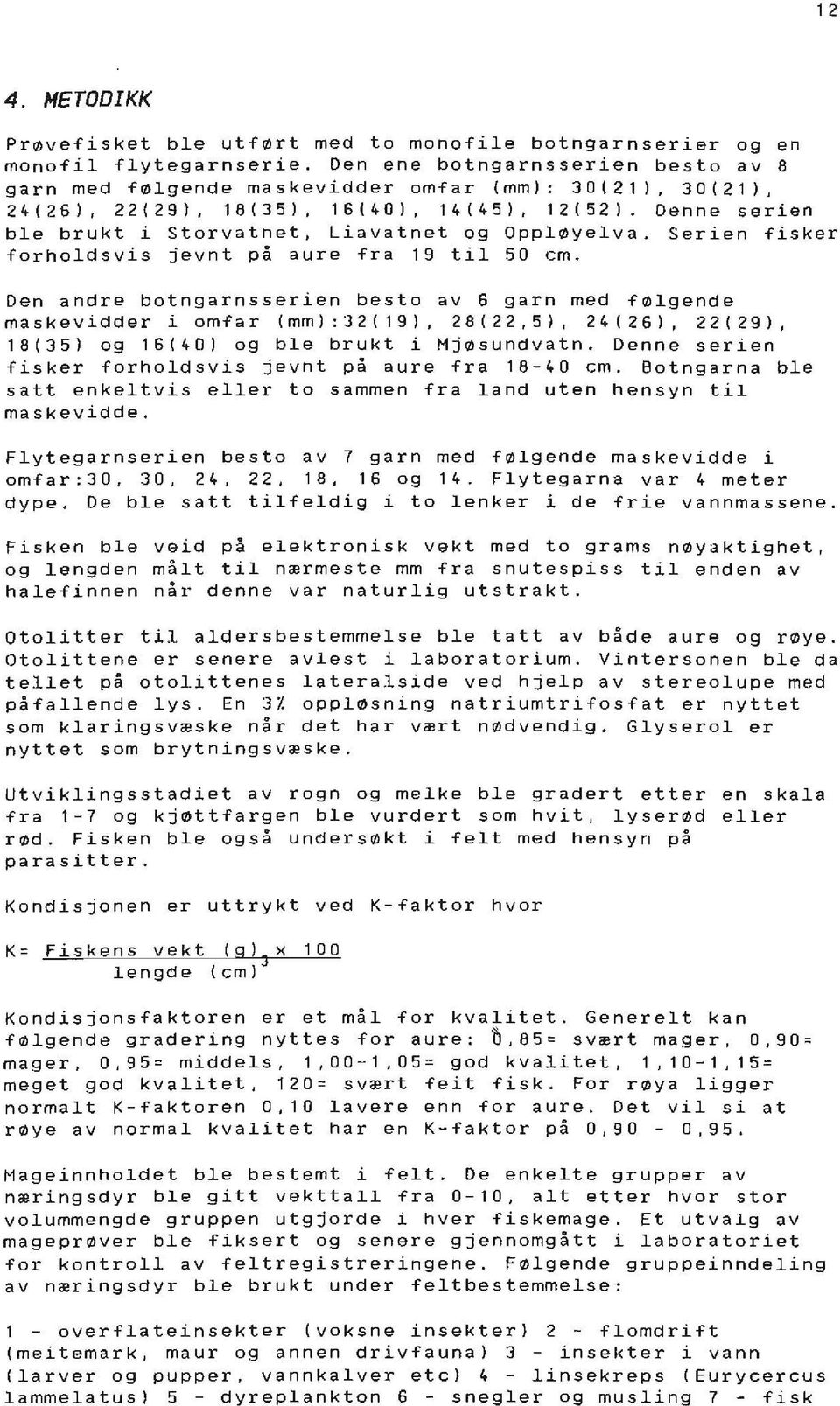 Den andre botngarnsserien besto av 6 garn med følgende maskevidder i omfar (mm):32(19), 28(22,5), 24(26), 22(29), 18 (35) og 16 (40) og ble brukt i Hjøsundvatn.