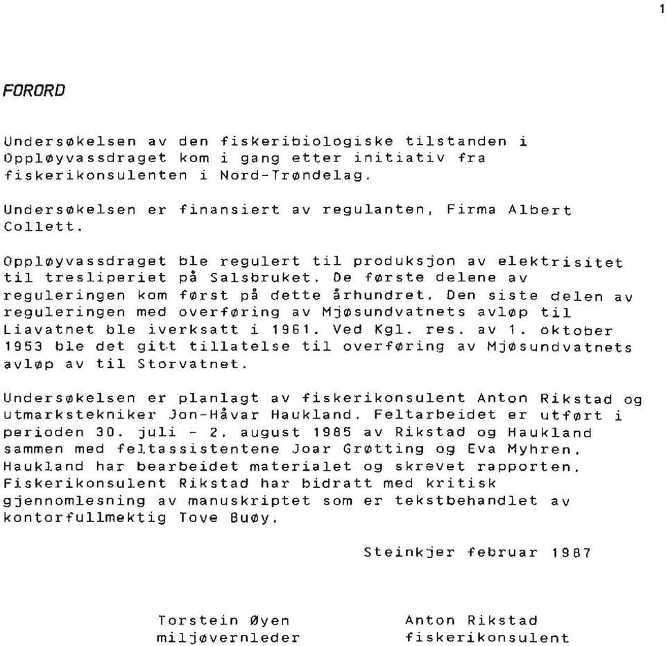 De første delene av reguleringen kom først på dette århundret. Den siste delen av reguleringen med overføring av Mjøsundvatnets avløp til Liavatnet ble iverksatt i 1961. Ved Kgl. res. av 1.