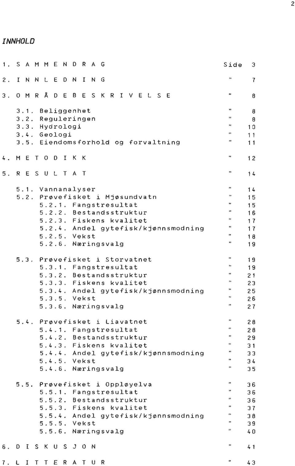 3.1. Fangstresultat 5.3.2. Bestandsstruktur 5.3. 3. Fiskens kvalitet 5.3.4. Andel gytefisk/kjønnsmodning 5.3.5. Vekst 5.3.6. Næringsvalg 5.4. Prøvefisket i Liavatnet 5.4.1. Fangstresultat 5.4.2. Bestandsstruktur 5.4.3. Fiskens kvalitet 5.4.4. Andel gytefisk/kjønnsmodning 5.4.5. Vekst 5.4.6. Næringsvalg 5.5. Prøvefisket i ppløyelva 5.