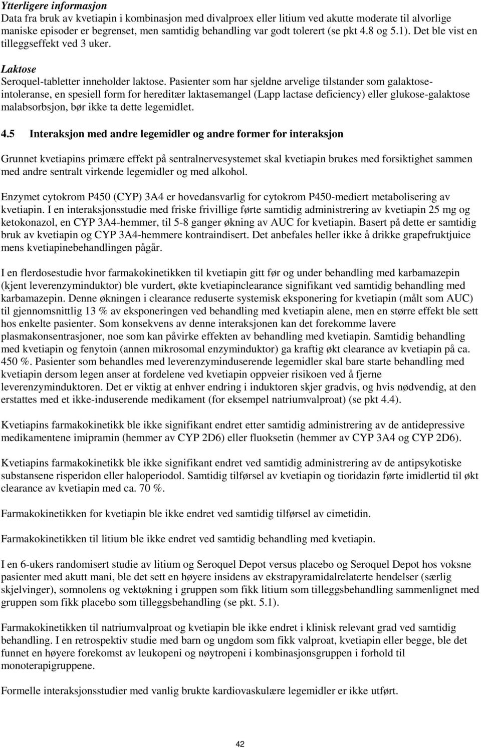 Pasienter som har sjeldne arvelige tilstander som galaktoseintoleranse, en spesiell form for hereditær laktasemangel (Lapp lactase deficiency) eller glukose-galaktose malabsorbsjon, bør ikke ta dette