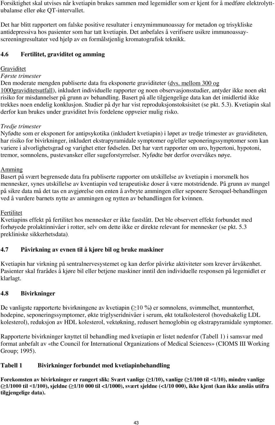 Det anbefales å verifisere usikre immunoassayscreeningresultater ved hjelp av en formålstjenlig kromatografisk teknikk. 4.