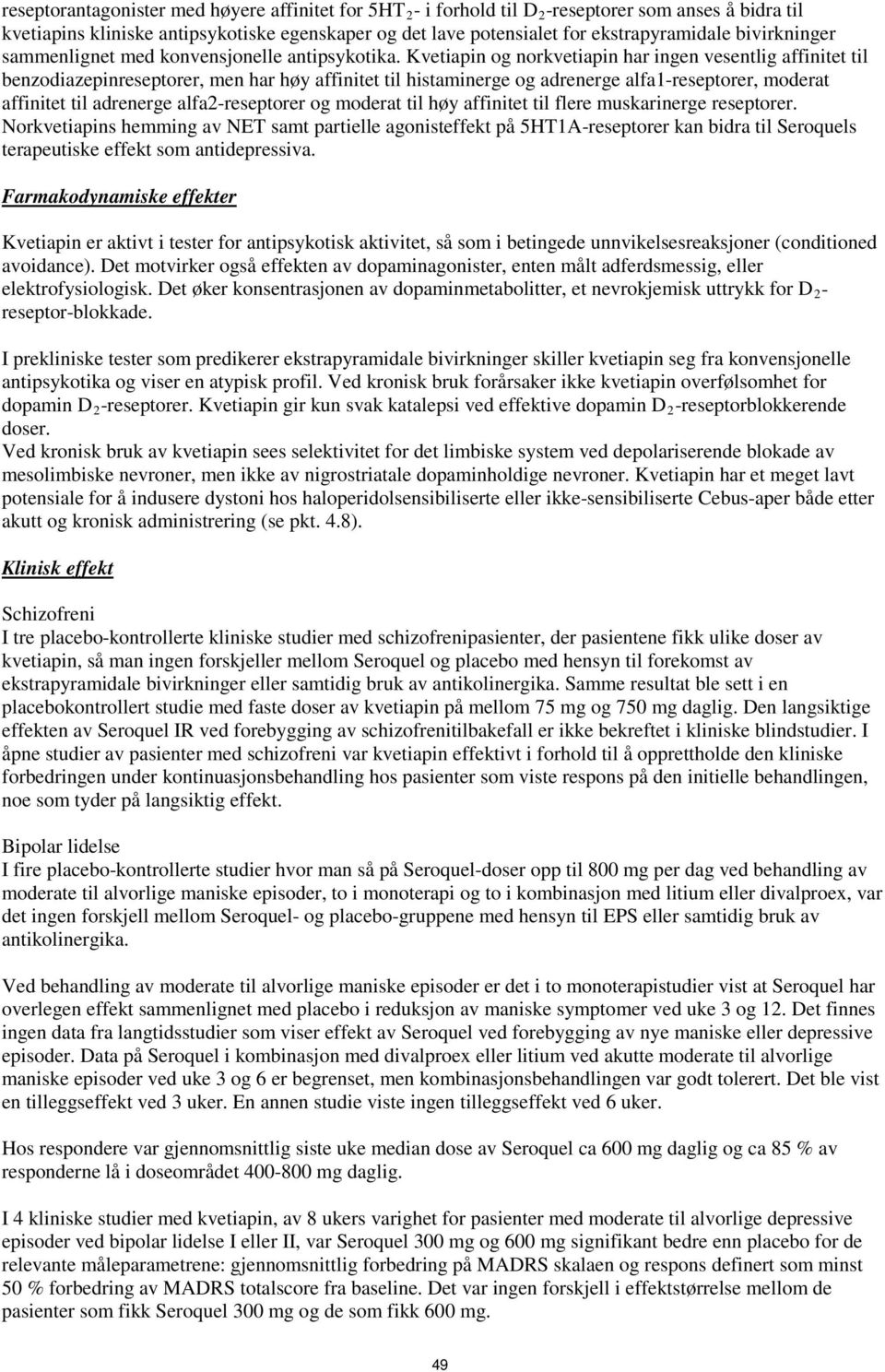 Kvetiapin og norkvetiapin har ingen vesentlig affinitet til benzodiazepinreseptorer, men har høy affinitet til histaminerge og adrenerge alfa1-reseptorer, moderat affinitet til adrenerge