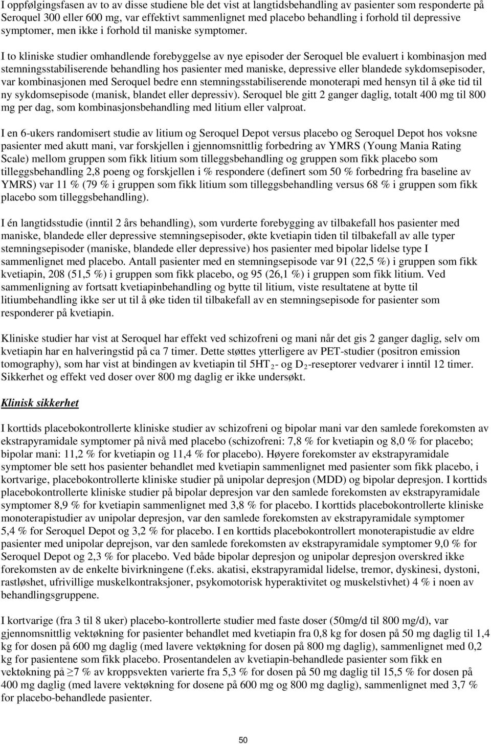 I to kliniske studier omhandlende forebyggelse av nye episoder der Seroquel ble evaluert i kombinasjon med stemningsstabiliserende behandling hos pasienter med maniske, depressive eller blandede