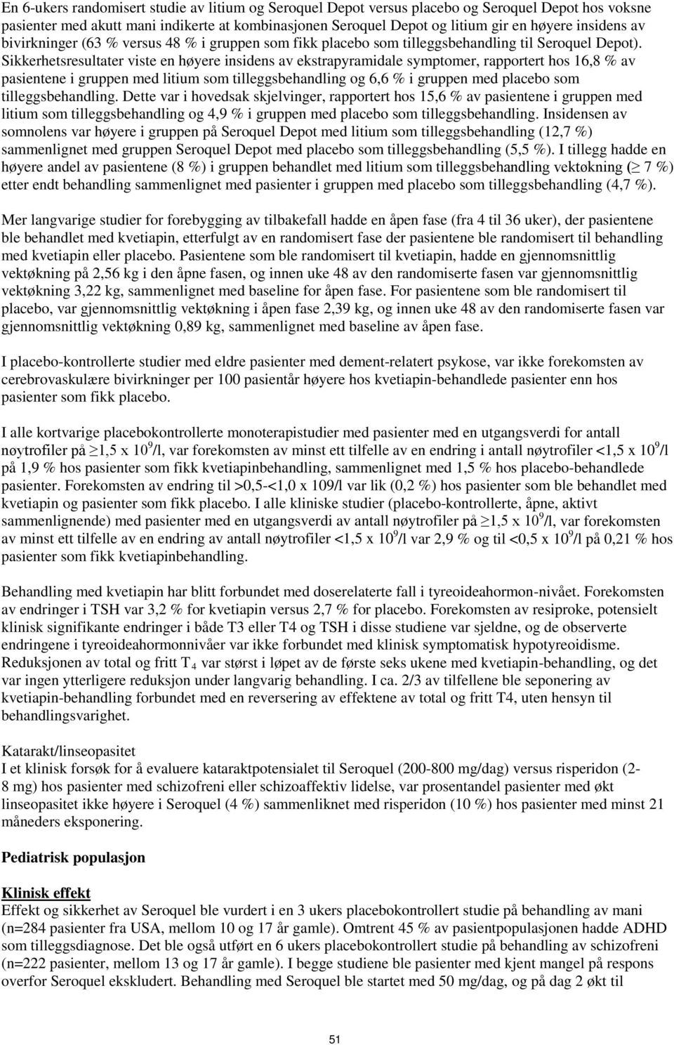 Sikkerhetsresultater viste en høyere insidens av ekstrapyramidale symptomer, rapportert hos 16,8 % av pasientene i gruppen med litium som tilleggsbehandling og 6,6 % i gruppen med placebo som