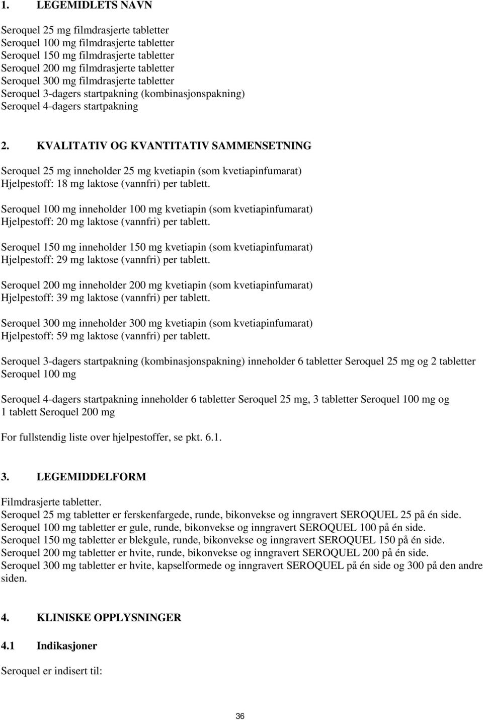 KVALITATIV OG KVANTITATIV SAMMENSETNING Seroquel 25 mg inneholder 25 mg kvetiapin (som kvetiapinfumarat) Hjelpestoff: 18 mg laktose (vannfri) per tablett.