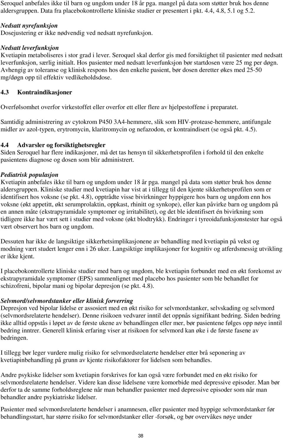 Seroquel skal derfor gis med forsiktighet til pasienter med nedsatt leverfunksjon, særlig initialt. Hos pasienter med nedsatt leverfunksjon bør startdosen være 25 mg per døgn.