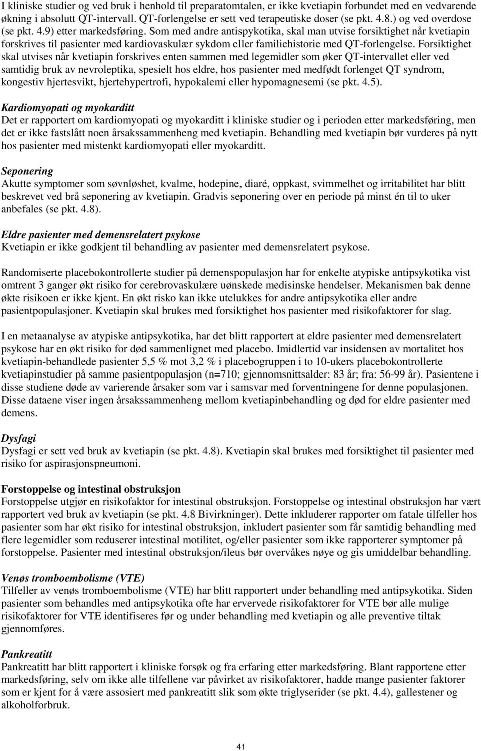 Som med andre antispykotika, skal man utvise forsiktighet når kvetiapin forskrives til pasienter med kardiovaskulær sykdom eller familiehistorie med QT-forlengelse.