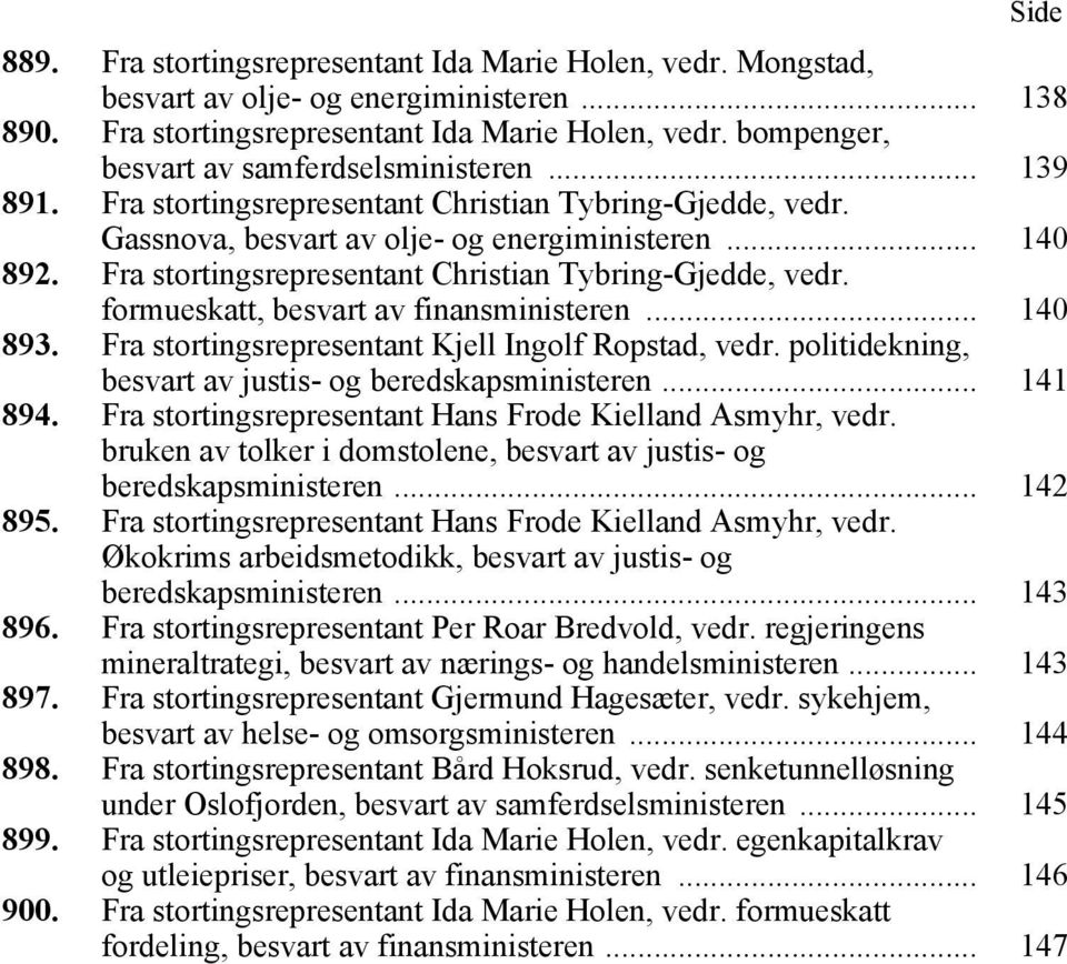 .. 140 893. Fra stortingsrepresentant Kjell Ingolf Ropstad, vedr. politidekning, besvart av justis- og beredskapsministeren... 141 894. Fra stortingsrepresentant Hans Frode Kielland Asmyhr, vedr.