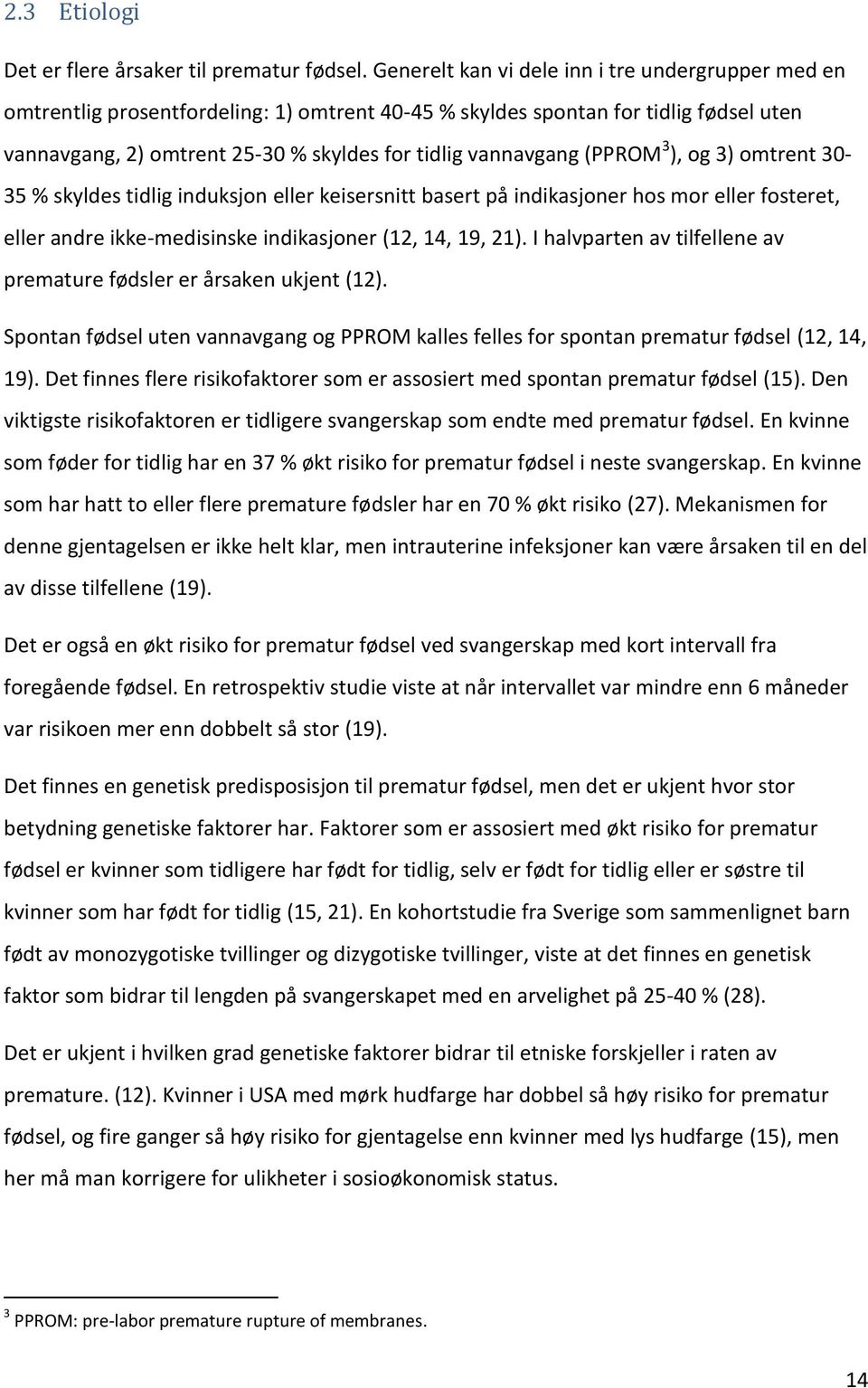 (PPROM 3 ), og 3) omtrent 30-35 % skyldes tidlig induksjon eller keisersnitt basert på indikasjoner hos mor eller fosteret, eller andre ikke-medisinske indikasjoner (12, 14, 19, 21).