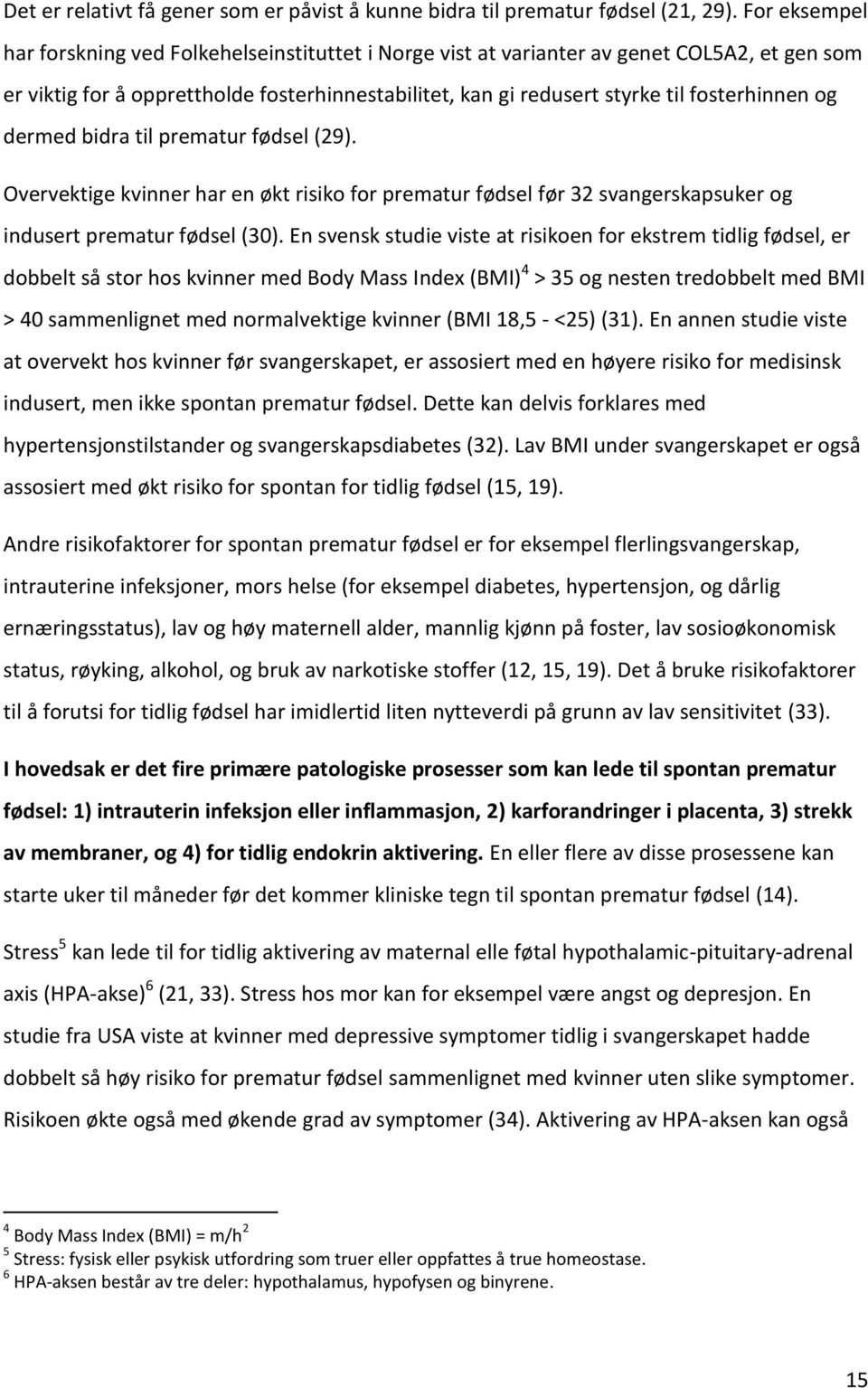 og dermed bidra til prematur fødsel (29). Overvektige kvinner har en økt risiko for prematur fødsel før 32 svangerskapsuker og indusert prematur fødsel (30).