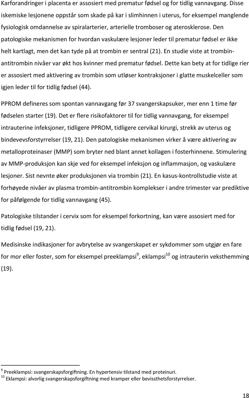 Den patologiske mekanismen for hvordan vaskulære lesjoner leder til prematur fødsel er ikke helt kartlagt, men det kan tyde på at trombin er sentral (21).