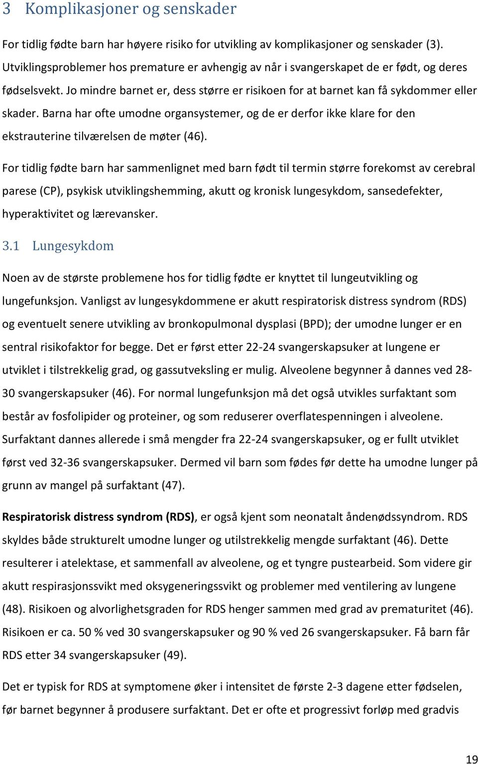 Barna har ofte umodne organsystemer, og de er derfor ikke klare for den ekstrauterine tilværelsen de møter (46).