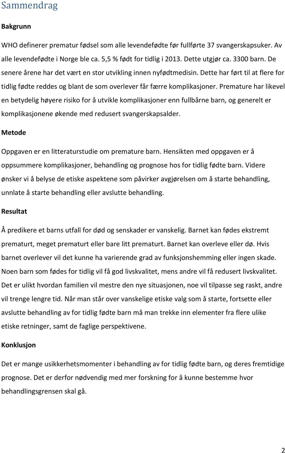 Premature har likevel en betydelig høyere risiko for å utvikle komplikasjoner enn fullbårne barn, og generelt er komplikasjonene økende med redusert svangerskapsalder.