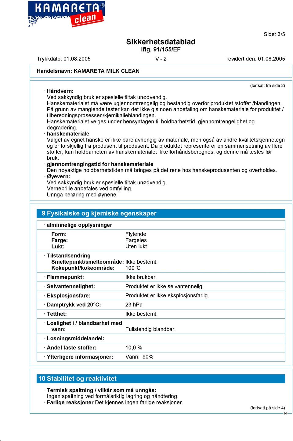 På grunn av manglende tester kan det ikke gis noen anbefaling om hanskemateriale for produktet / tilberedningsprosessen/kjemikalieblandingen.