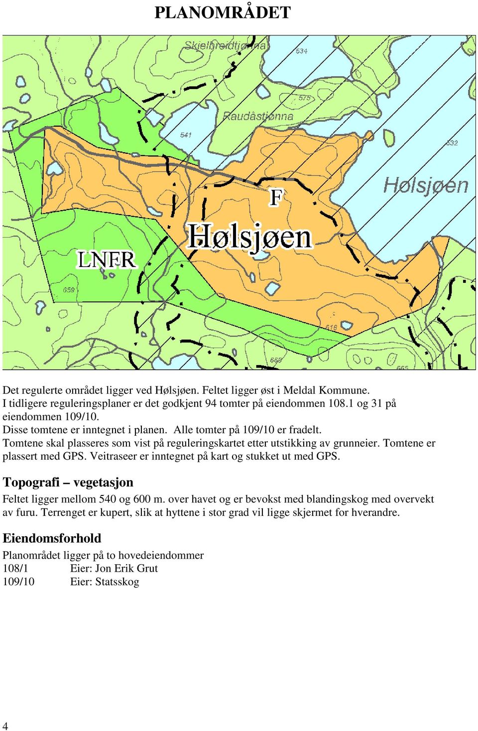 Tomtene er plassert med GPS. Veitraseer er inntegnet på kart og stukket ut med GPS. Topografi vegetasjon Feltet ligger mellom 540 og 600 m.