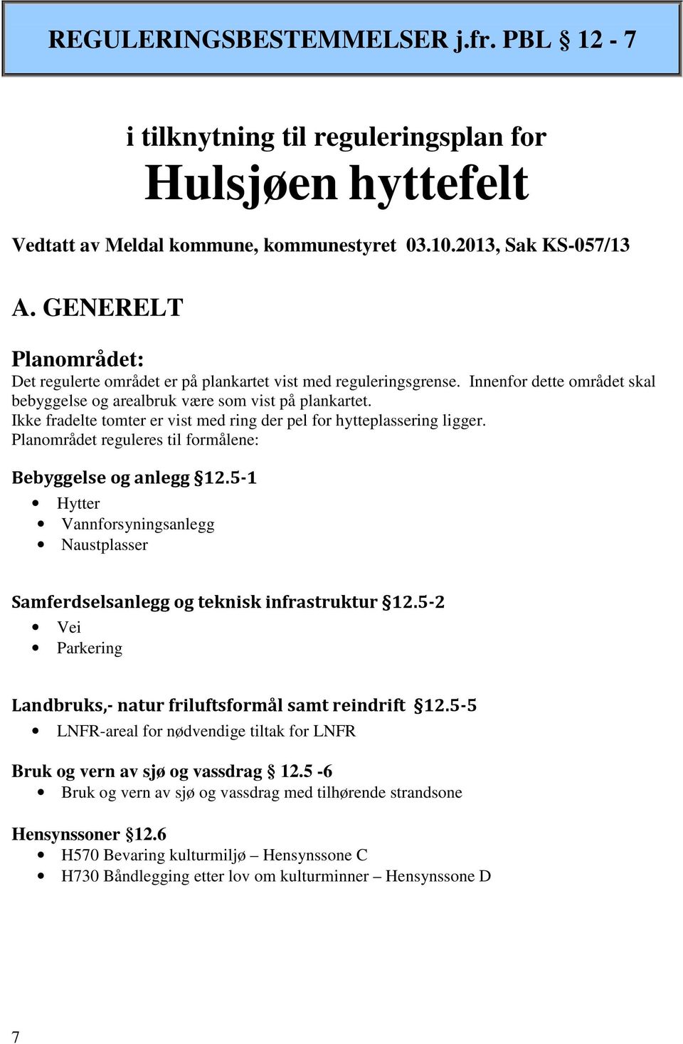 Ikke fradelte tomter er vist med ring der pel for hytteplassering ligger. Planområdet reguleres til formålene: Bebyggelse og anlegg 12.