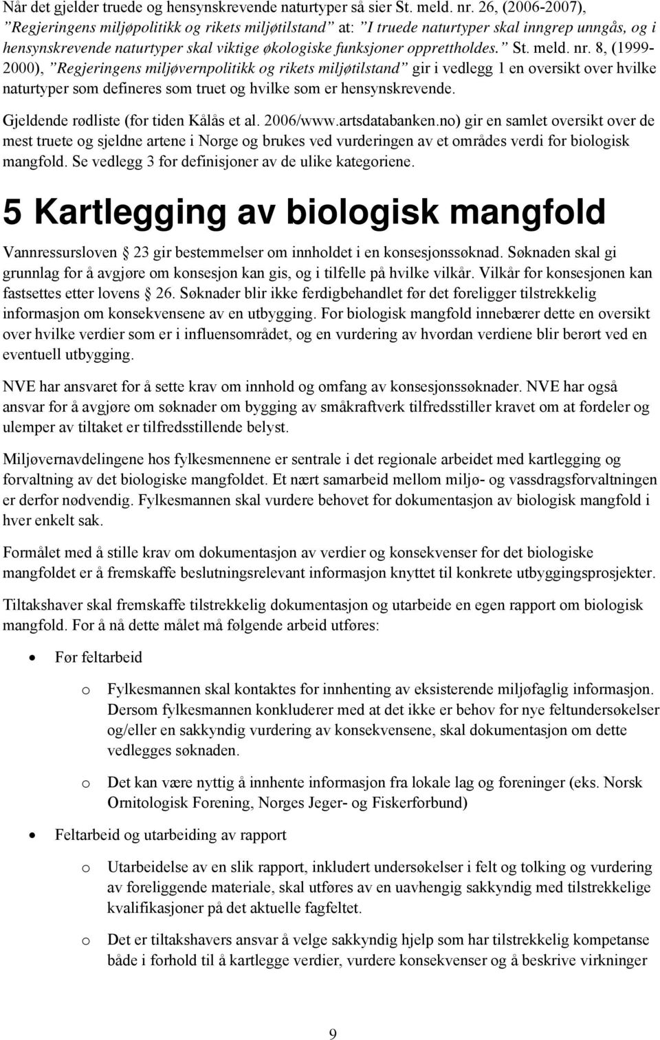 meld. nr. 8, (1999-2000), Regjeringens miljøvernpolitikk og rikets miljøtilstand gir i vedlegg 1 en oversikt over hvilke naturtyper som defineres som truet og hvilke som er hensynskrevende.