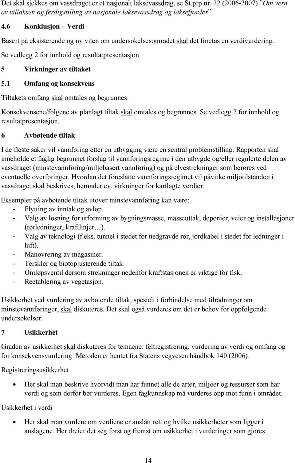 1 Omfang og konsekvens Tiltakets omfang skal omtales og begrunnes. Konsekvensene/følgene av planlagt tiltak skal omtales og begrunnes. Se vedlegg 2 for innhold og resultatpresentasjon.