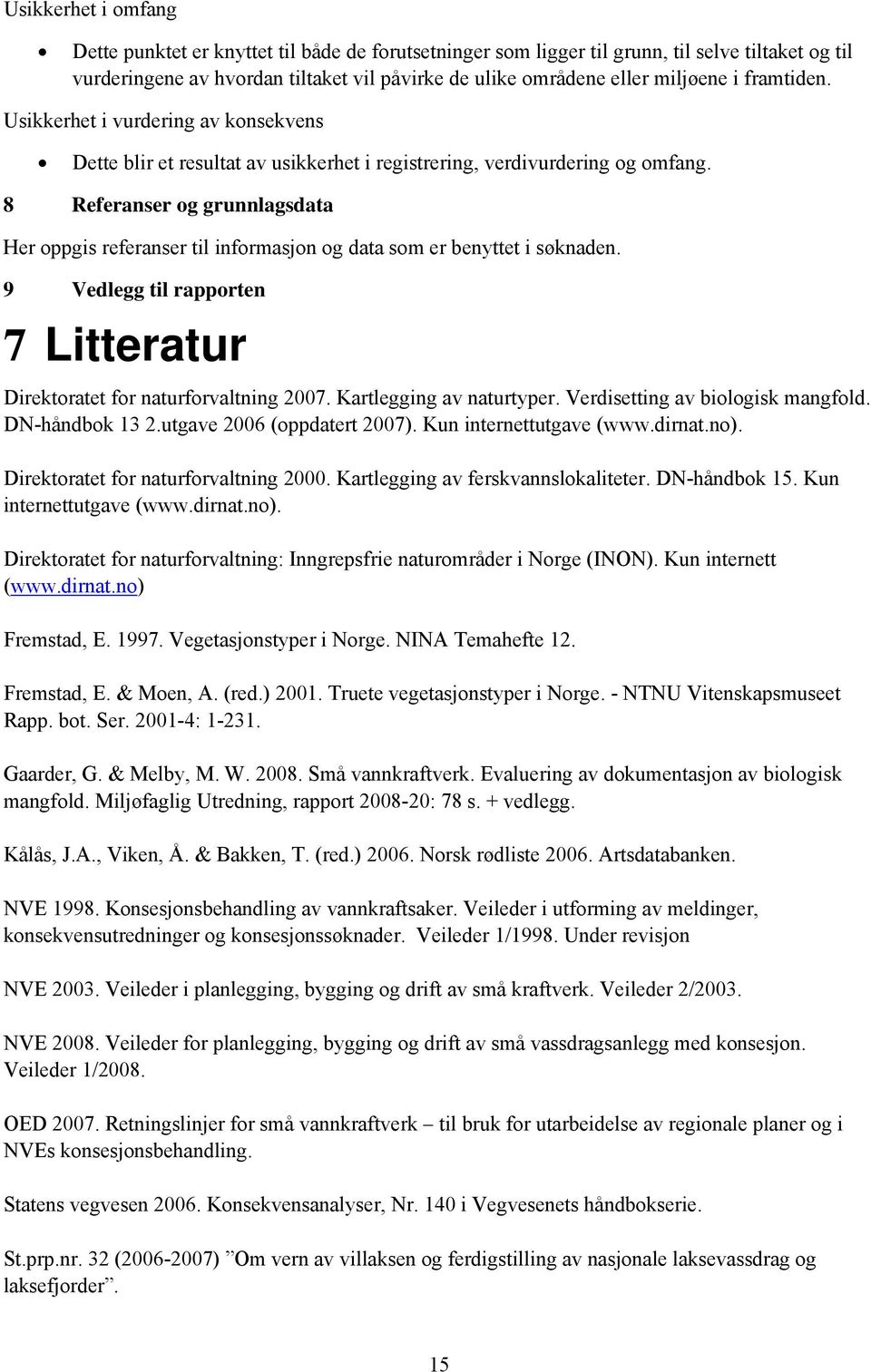 8 Referanser og grunnlagsdata Her oppgis referanser til informasjon og data som er benyttet i søknaden. 9 Vedlegg til rapporten 7 Litteratur Direktoratet for naturforvaltning 2007.