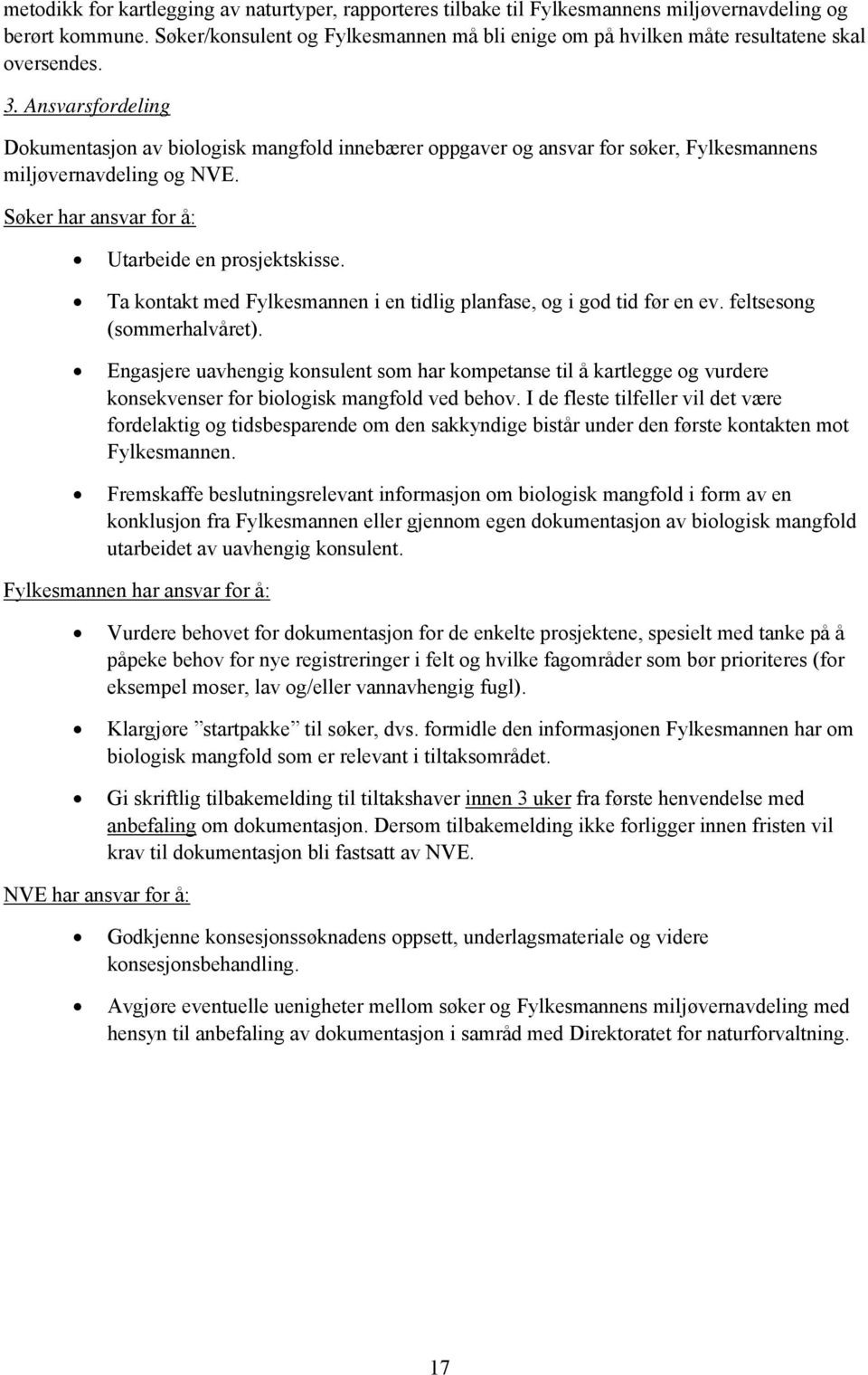 Ansvarsfordeling Dokumentasjon av biologisk mangfold innebærer oppgaver og ansvar for søker, Fylkesmannens miljøvernavdeling og NVE. Søker har ansvar for å: Utarbeide en prosjektskisse.