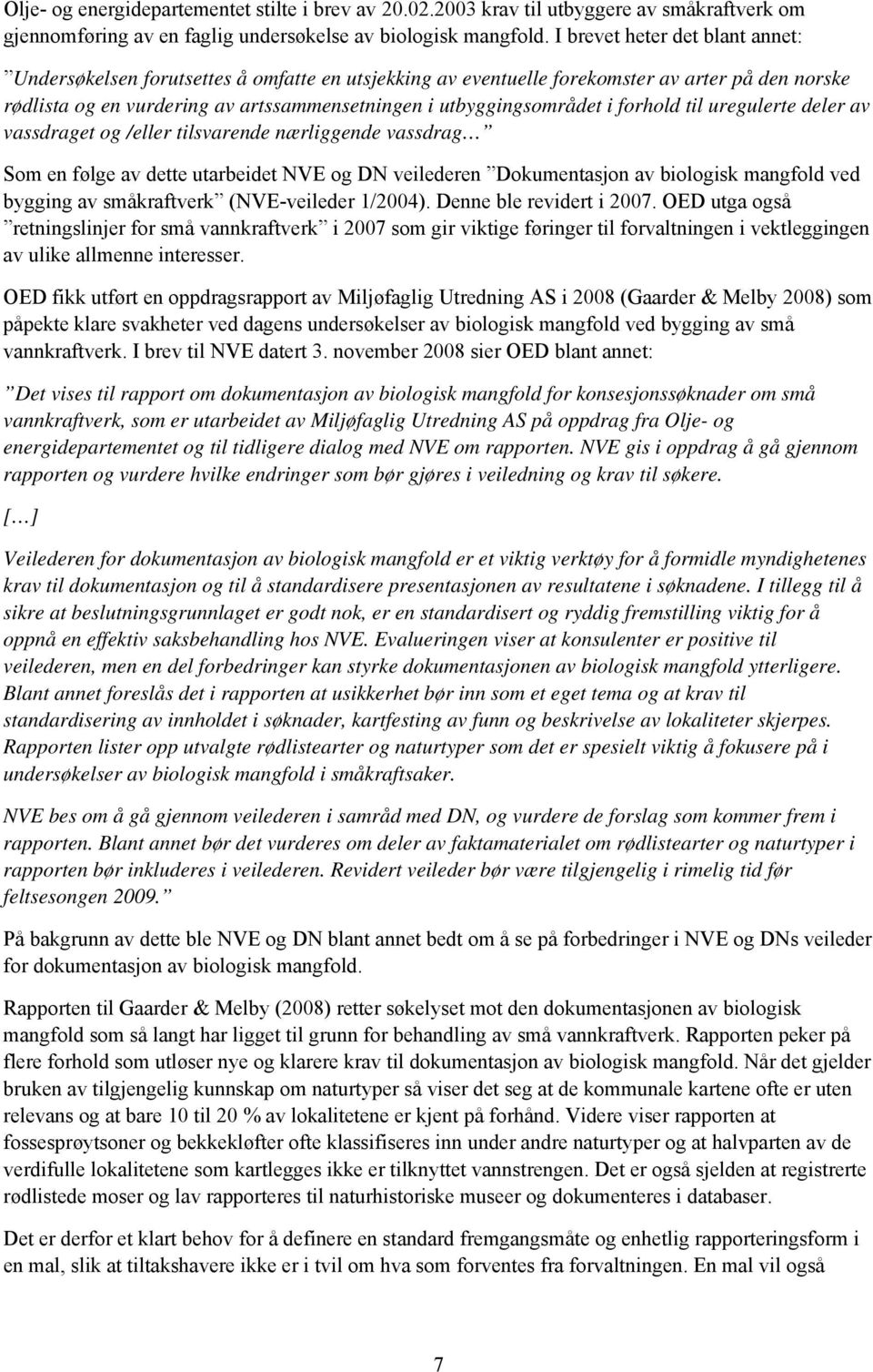 i forhold til uregulerte deler av vassdraget og /eller tilsvarende nærliggende vassdrag Som en følge av dette utarbeidet NVE og DN veilederen Dokumentasjon av biologisk mangfold ved bygging av