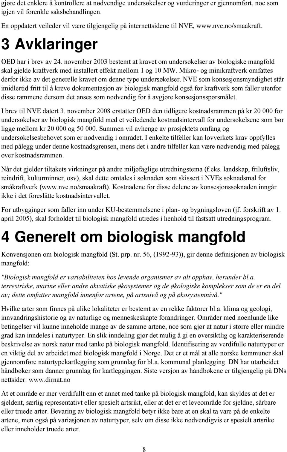 november 2003 bestemt at kravet om undersøkelser av biologiske mangfold skal gjelde kraftverk med installert effekt mellom 1 og 10 MW.