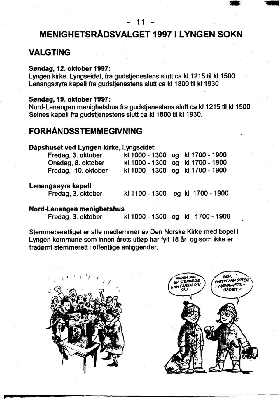 oktober 1997: Nord-Lenangen menighetshus fra gudstjenestens slutt ca kl 1215 til kl 1500 Seines kapell fra gudsljenestens slutt ca kl 1800 til kl 1930.