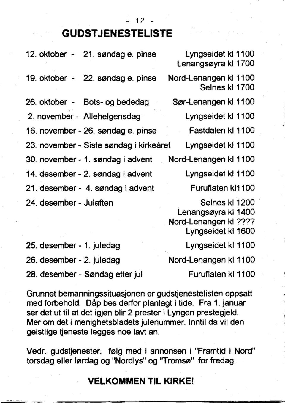 pinse Fastdalen kl1100 23. november - Siste sendaq i kirkearet Lyngseidet kl1100 30. november - 1. sendaq i advent Nord-Lenangen kl 1100 14. desember - 2. sendaq i advent Lyngseidet kl 1100 21.