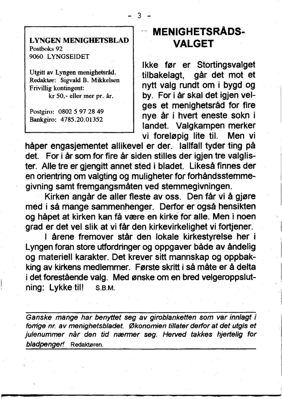 20.01352 landet, Valgkampen merker vi toreleplq lite til. Men vi haper engasjementet allikevel er der. lallfall tyder ting pa del. For i ar som for fire ar siden stilles der igjen tre valglister.